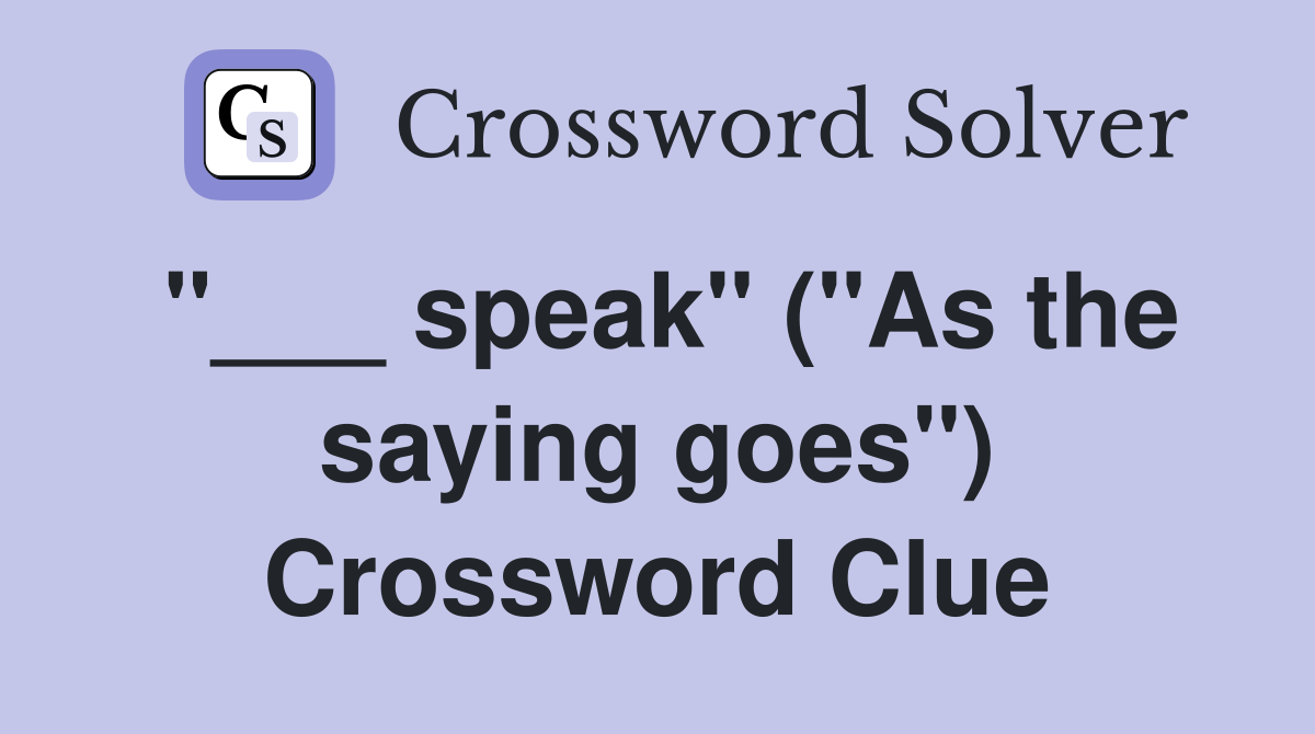 "___ speak" ("As the saying goes") Crossword Clue
