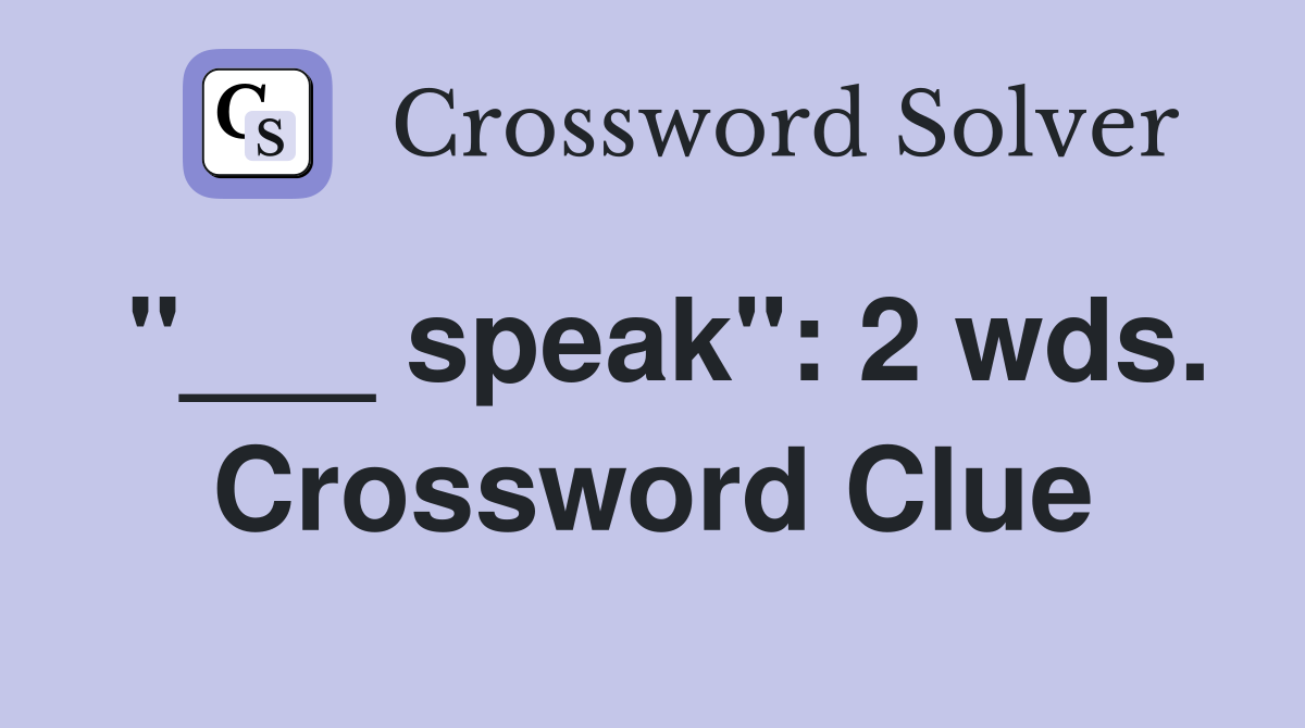"___ speak": 2 wds. Crossword Clue