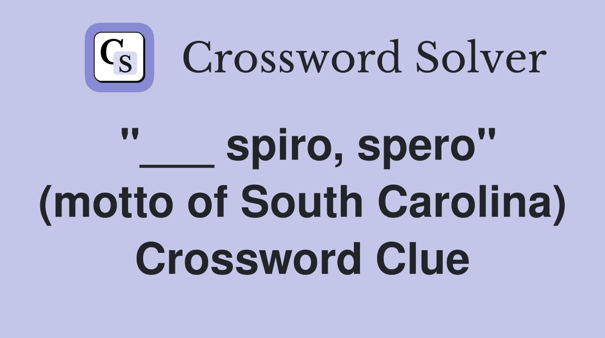 "___ spiro, spero" (motto of South Carolina) Crossword Clue