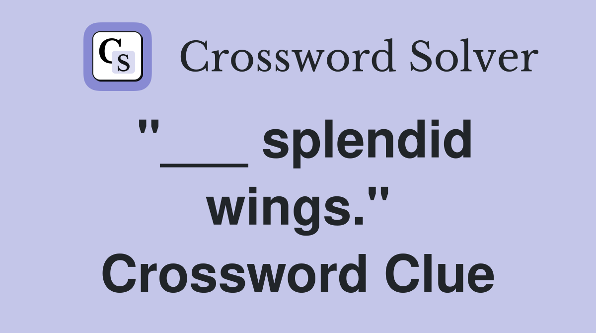 "___ splendid wings." Crossword Clue