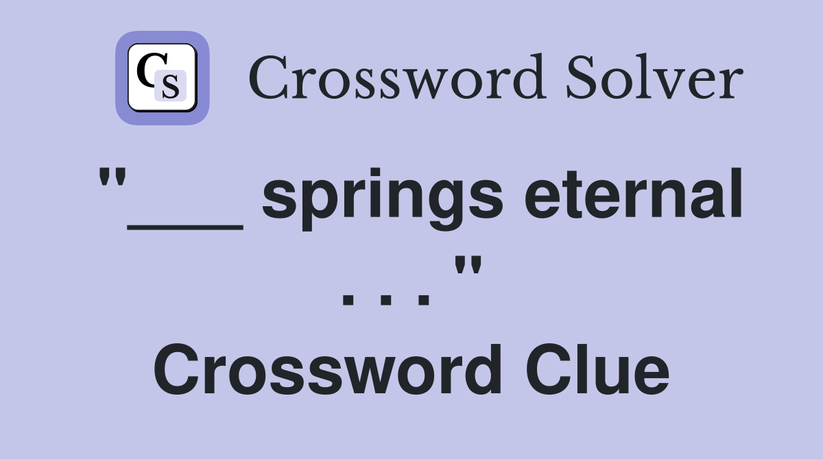 "___ springs eternal . . . " Crossword Clue