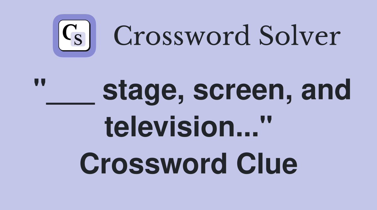"___ stage, screen, and television..." Crossword Clue