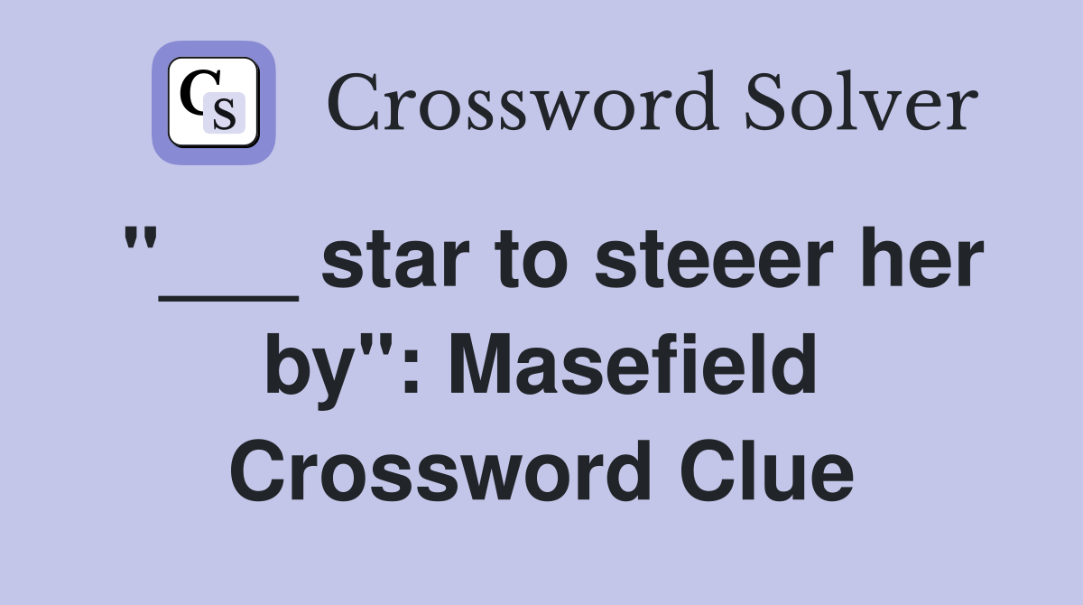 "___ star to steeer her by": Masefield Crossword Clue