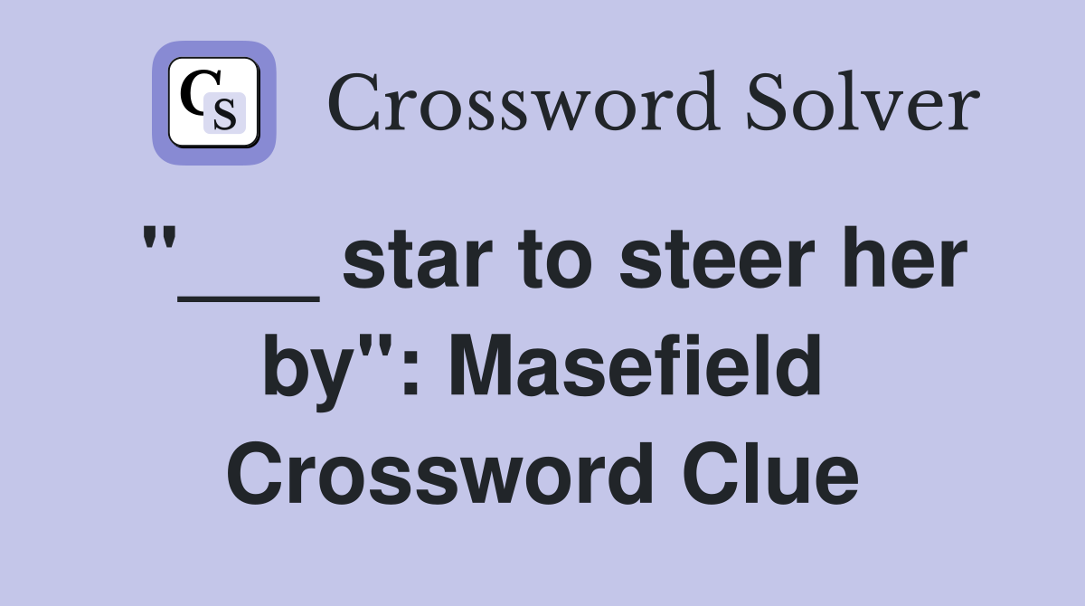"___ star to steer her by": Masefield Crossword Clue