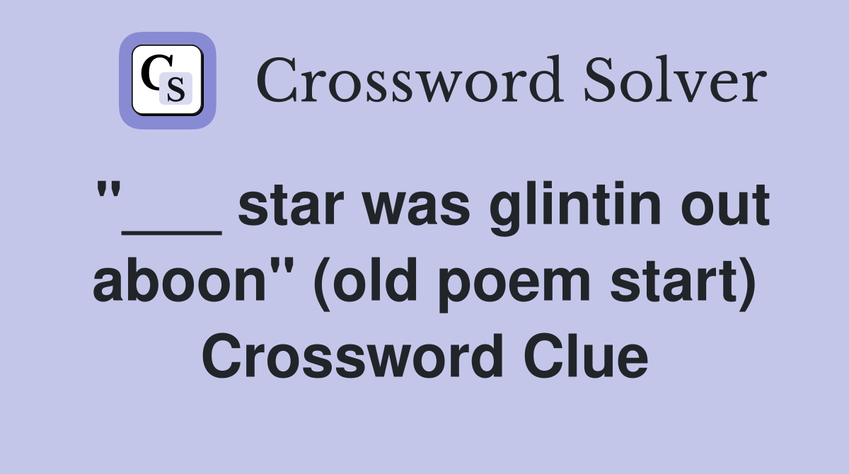 "___ star was glintin out aboon" (old poem start) Crossword Clue