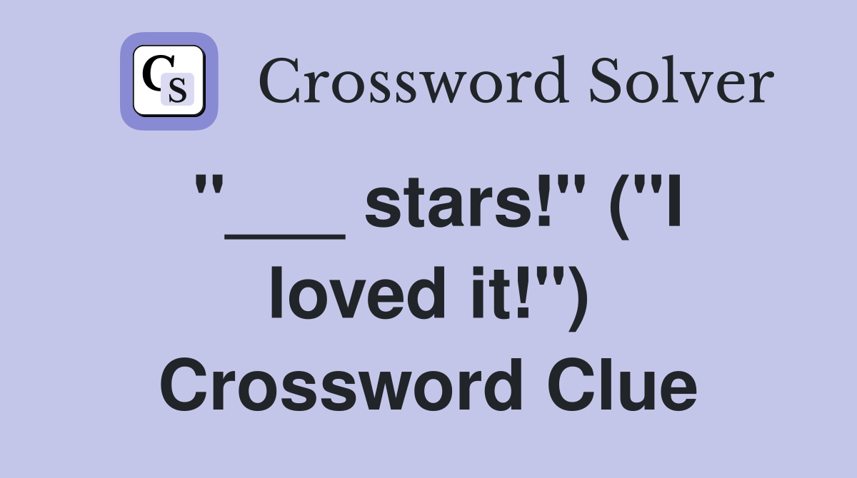 "___ stars!" ("I loved it!") Crossword Clue