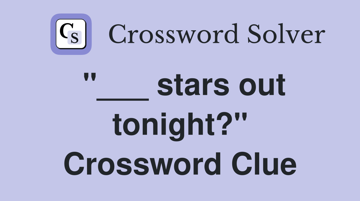 "___ stars out tonight?" Crossword Clue