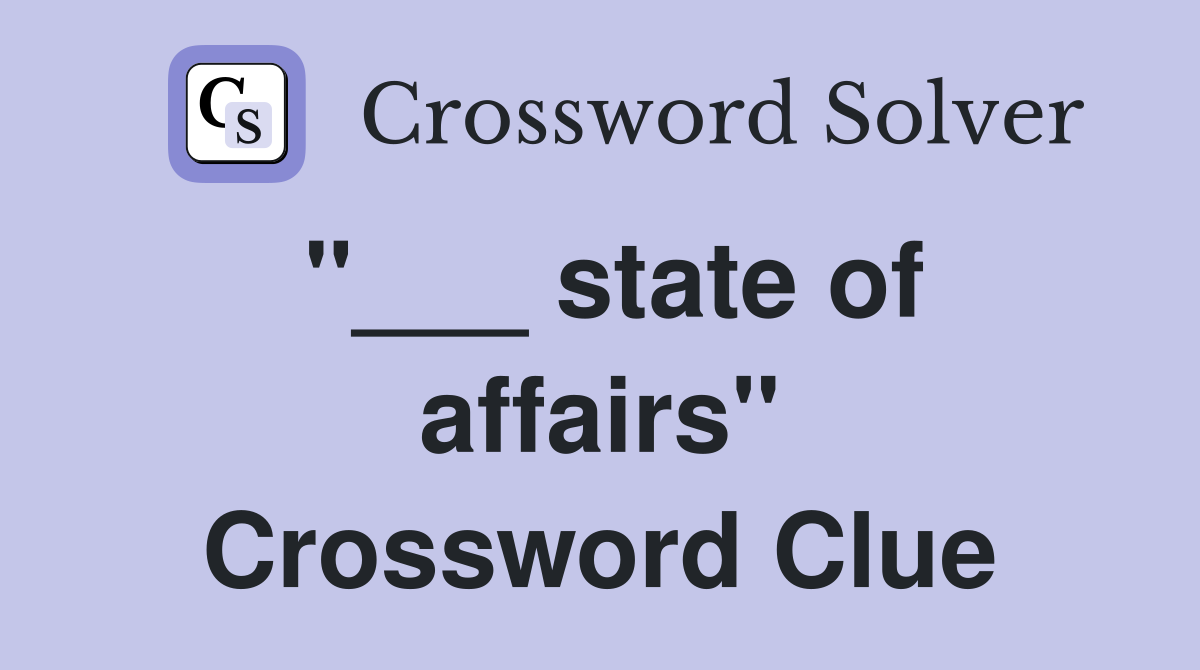 "___ state of affairs" Crossword Clue