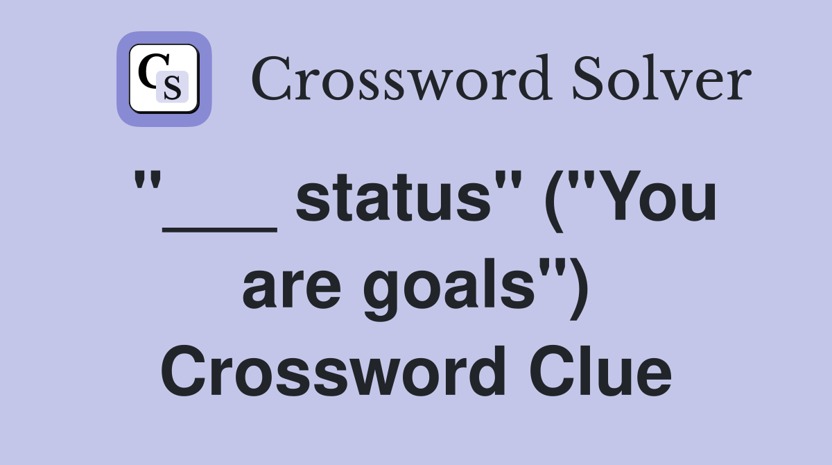 "___ status" ("You are goals") Crossword Clue
