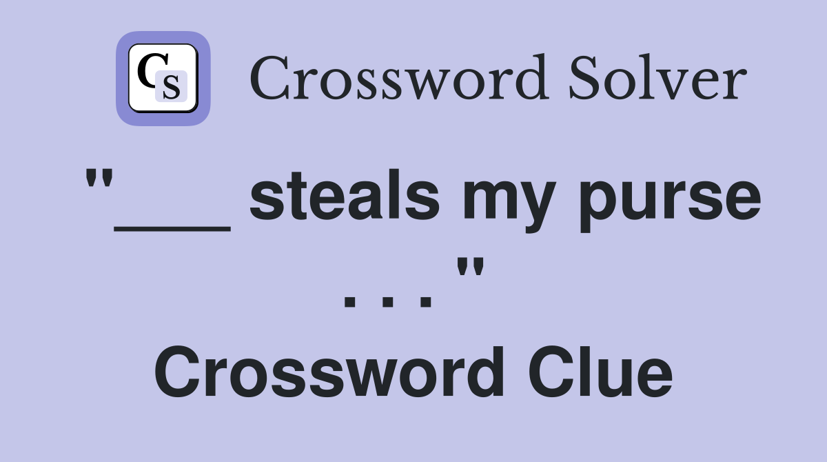 "___ steals my purse . . . " Crossword Clue