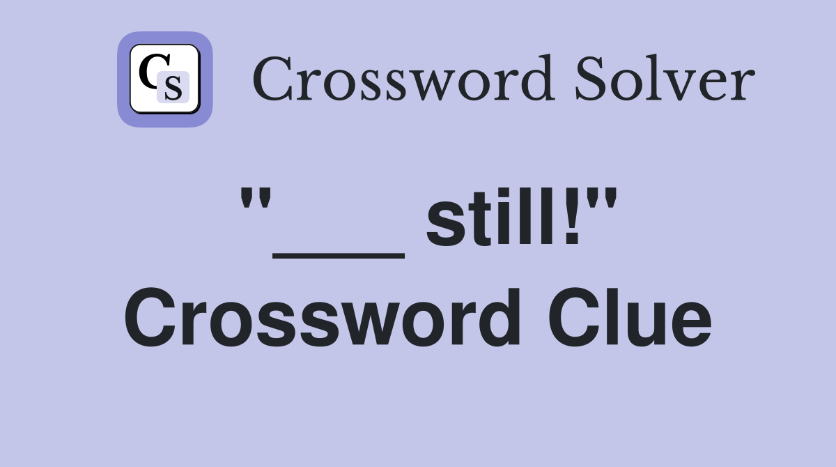 "___ still!" Crossword Clue
