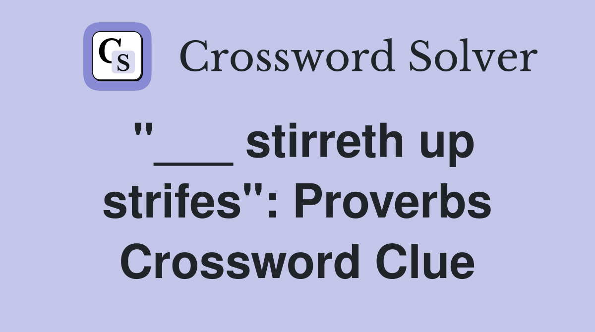 "___ stirreth up strifes": Proverbs Crossword Clue