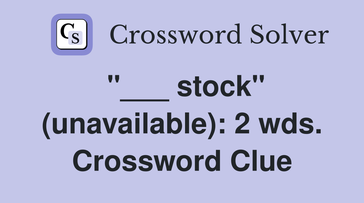 "___ stock" (unavailable): 2 wds. Crossword Clue