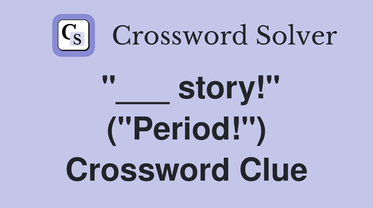 "___ story!" ("Period!") Crossword Clue