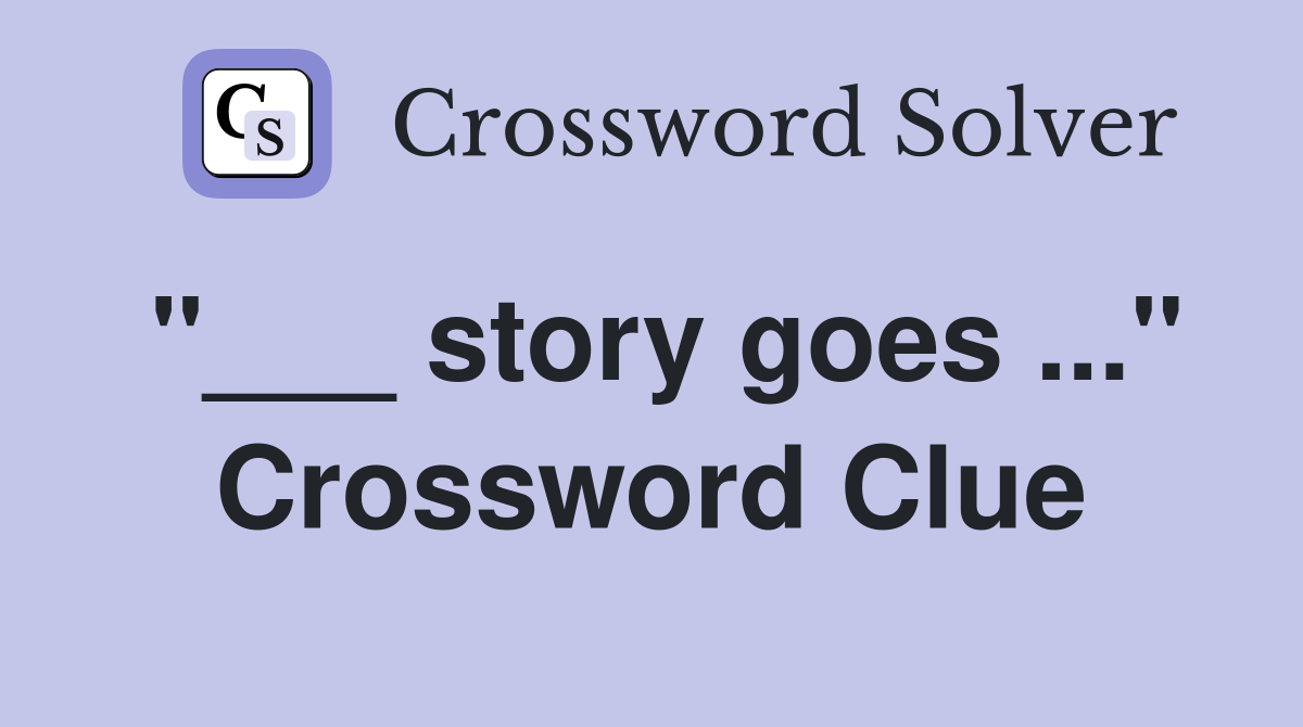 "___ story goes ..." Crossword Clue