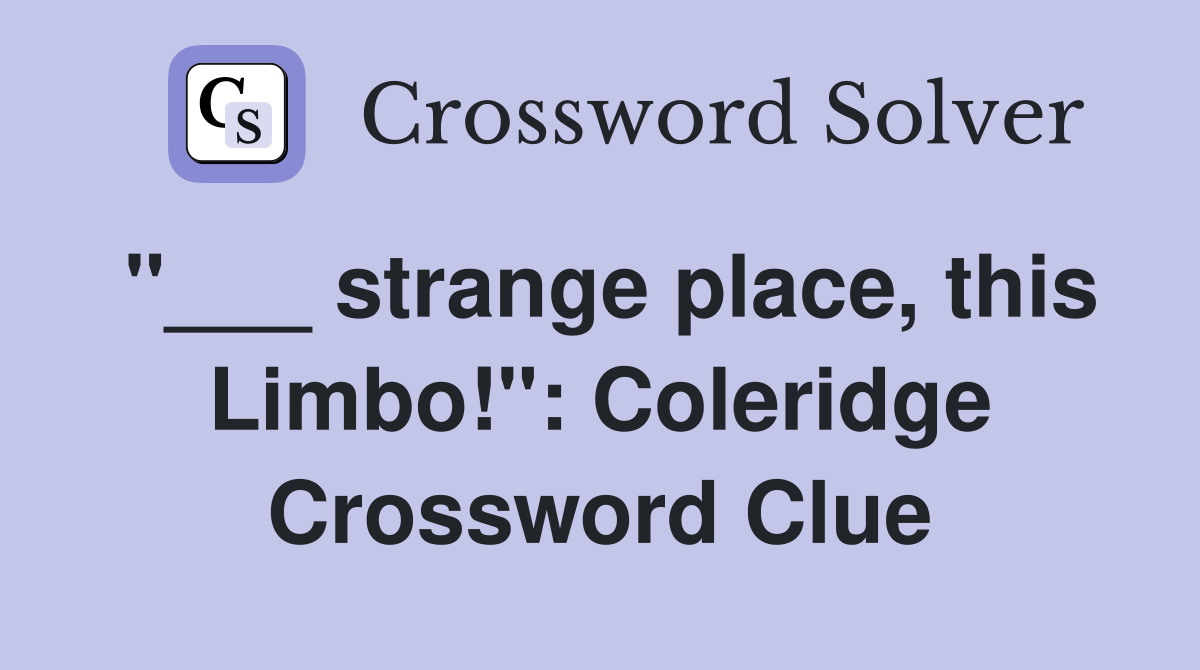 "___ strange place, this Limbo!": Coleridge Crossword Clue