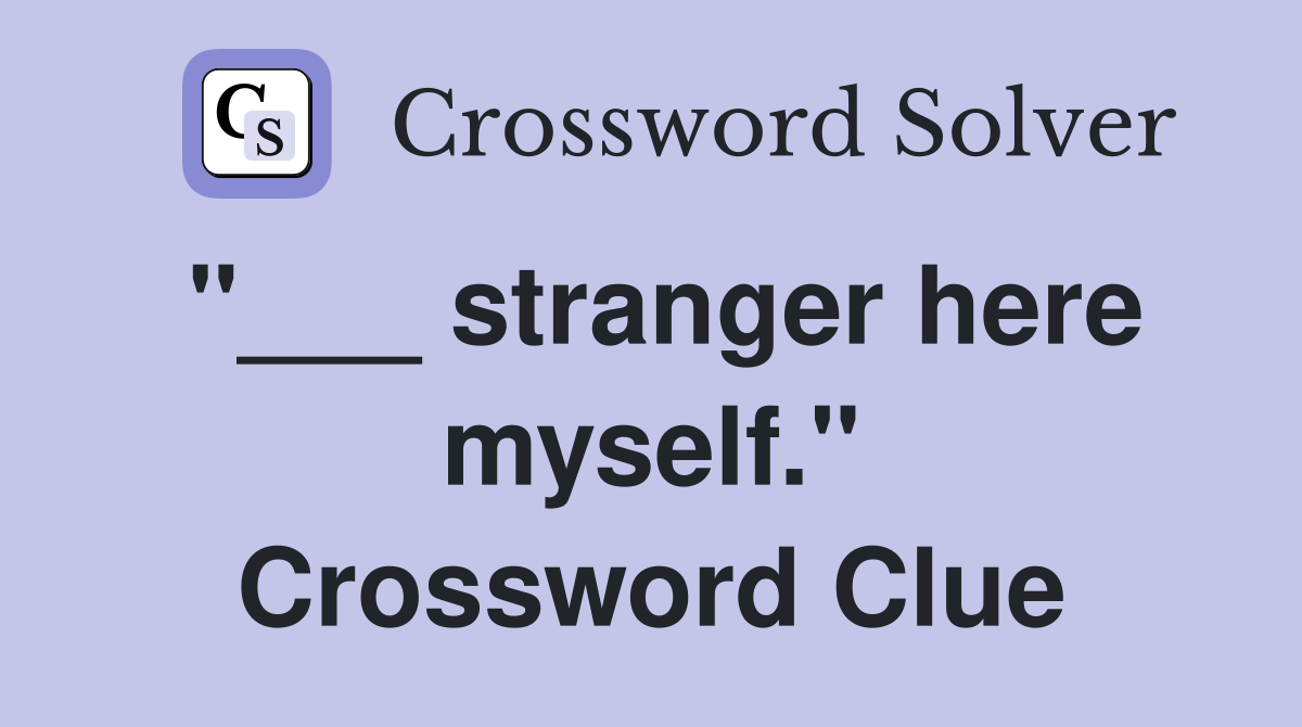 "___ stranger here myself." Crossword Clue