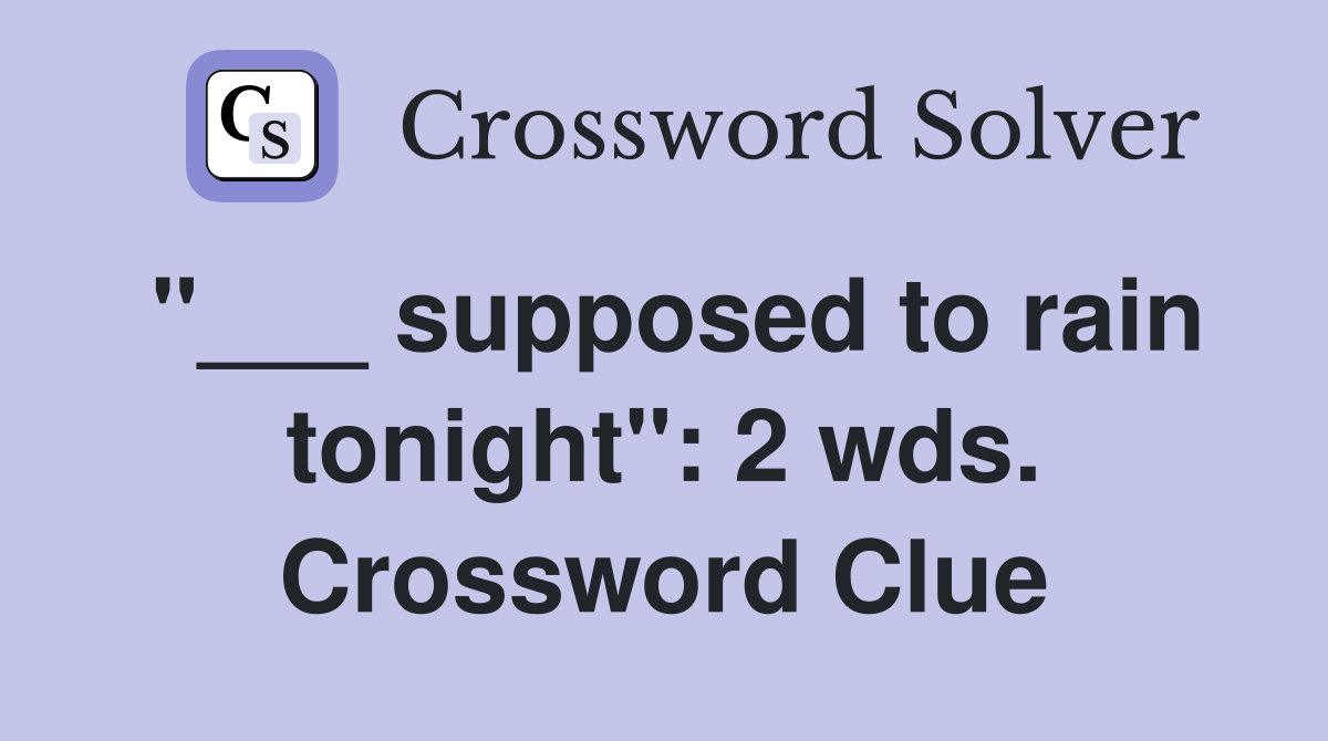 "___ supposed to rain tonight": 2 wds. Crossword Clue