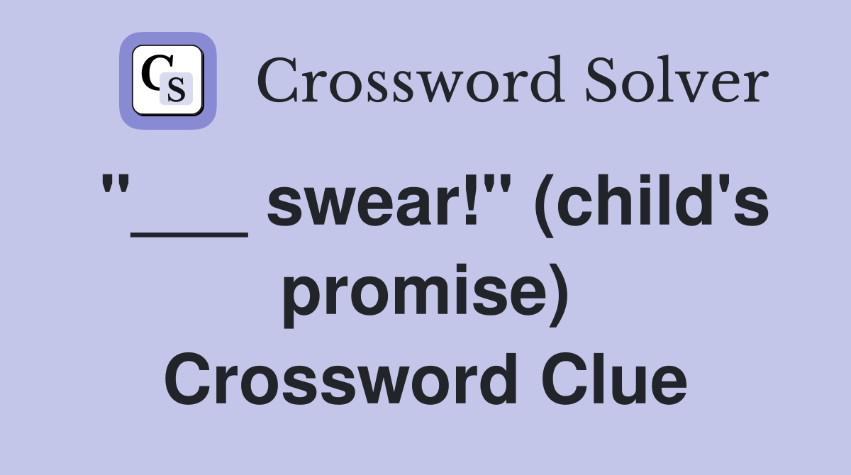 "___ swear!" (child's promise) Crossword Clue