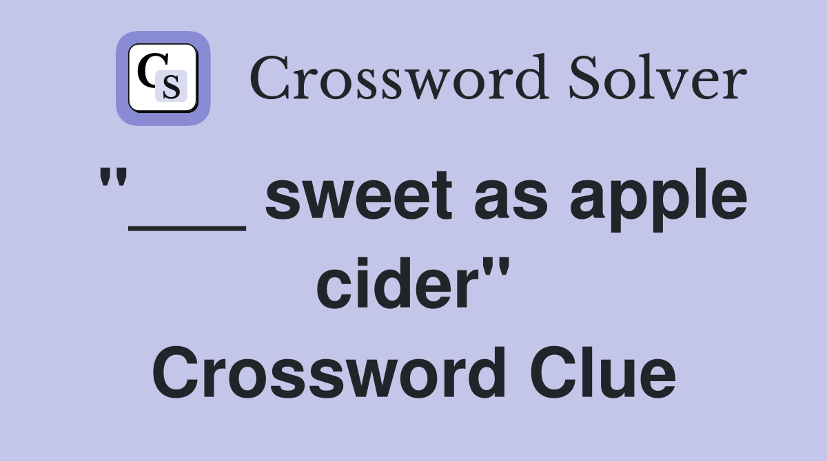 "___ sweet as apple cider" Crossword Clue