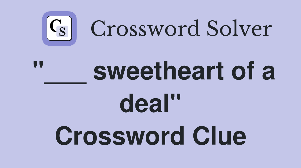 "___ sweetheart of a deal" Crossword Clue