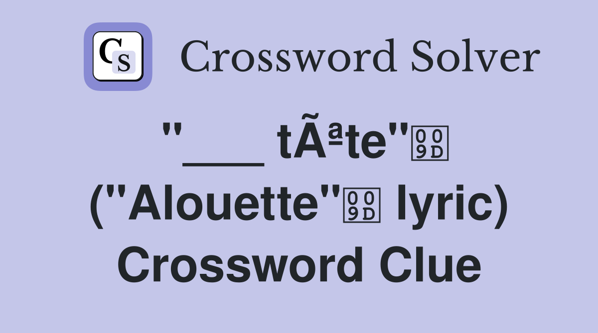 "___ tÃªte" ("Alouette" lyric) Crossword Clue