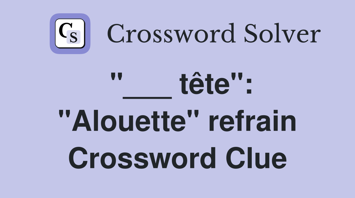 "___ tête": "Alouette" refrain Crossword Clue