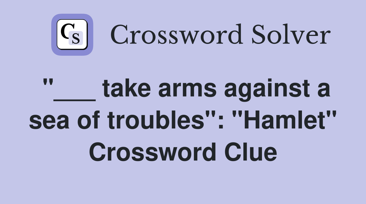 "___ take arms against a sea of troubles": "Hamlet" Crossword Clue