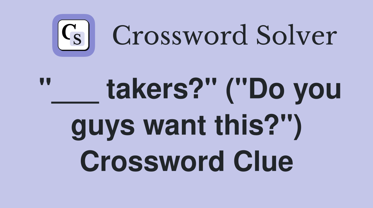 "___ takers?" ("Do you guys want this?") Crossword Clue