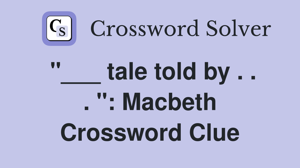 "___ tale told by . . . ": Macbeth Crossword Clue