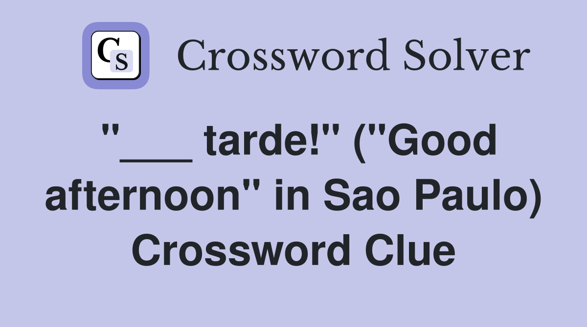 "___ tarde!" ("Good afternoon" in Sao Paulo) Crossword Clue