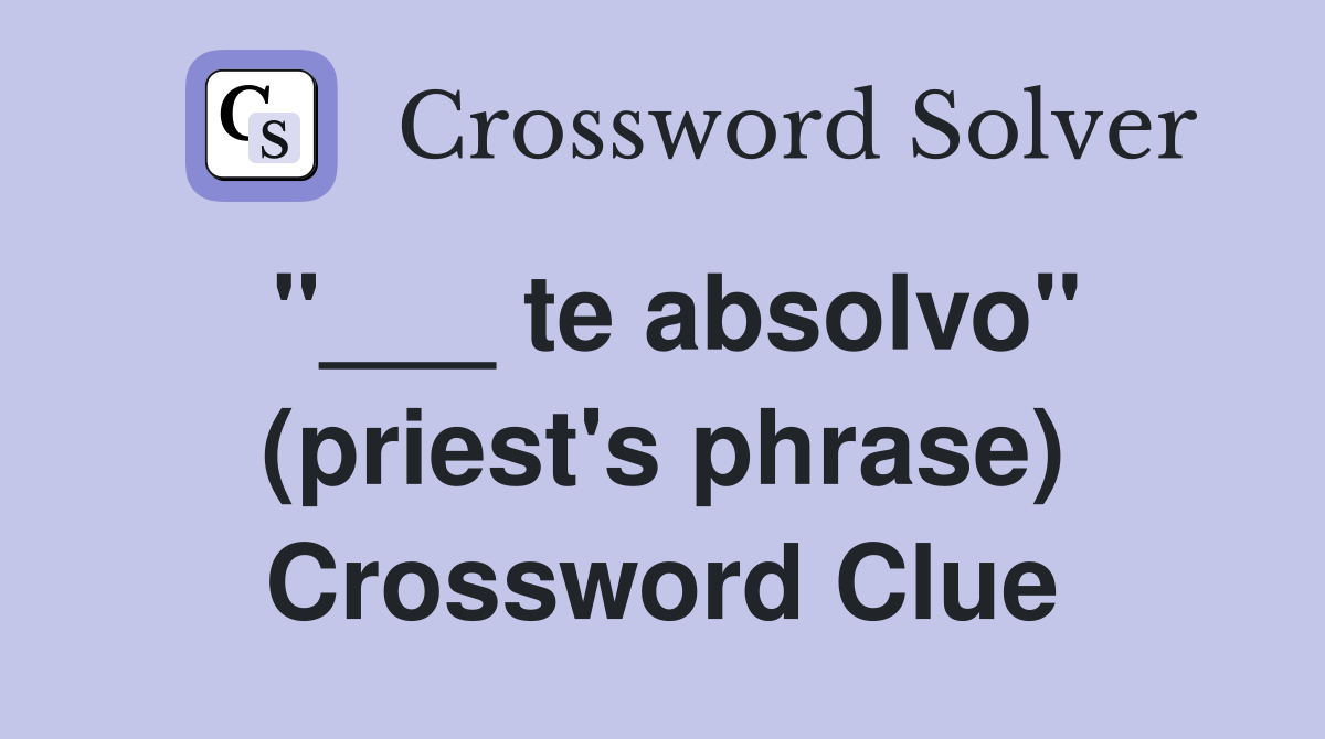 "___ te absolvo" (priest's phrase) Crossword Clue