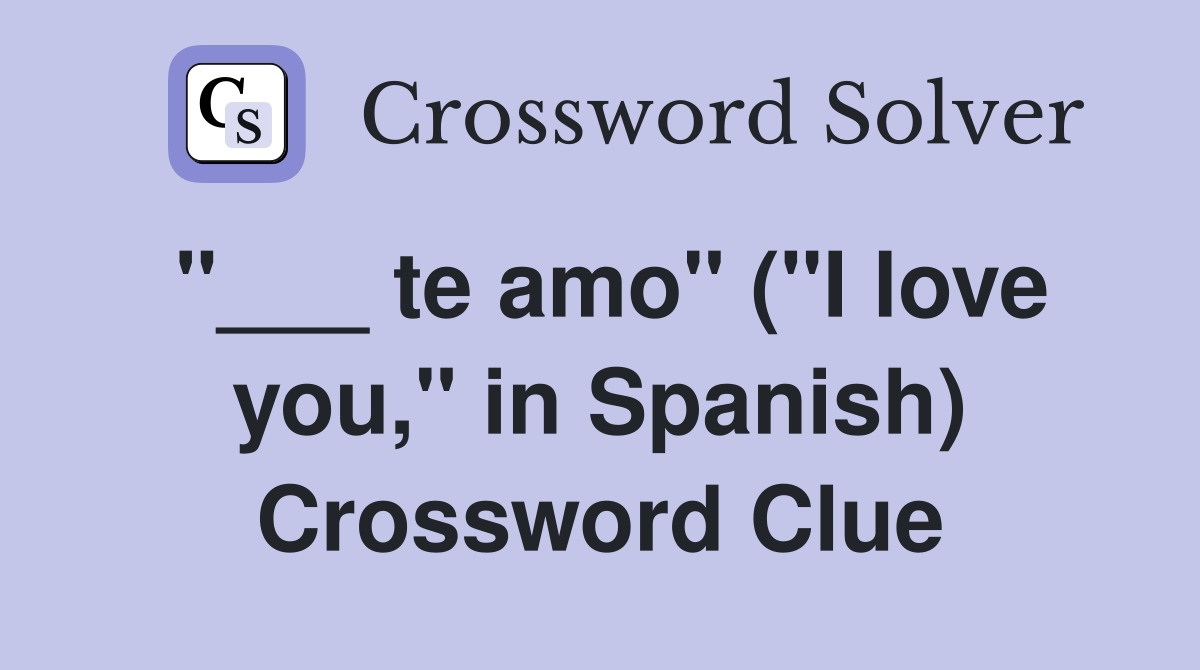 "___ te amo" ("I love you," in Spanish) Crossword Clue