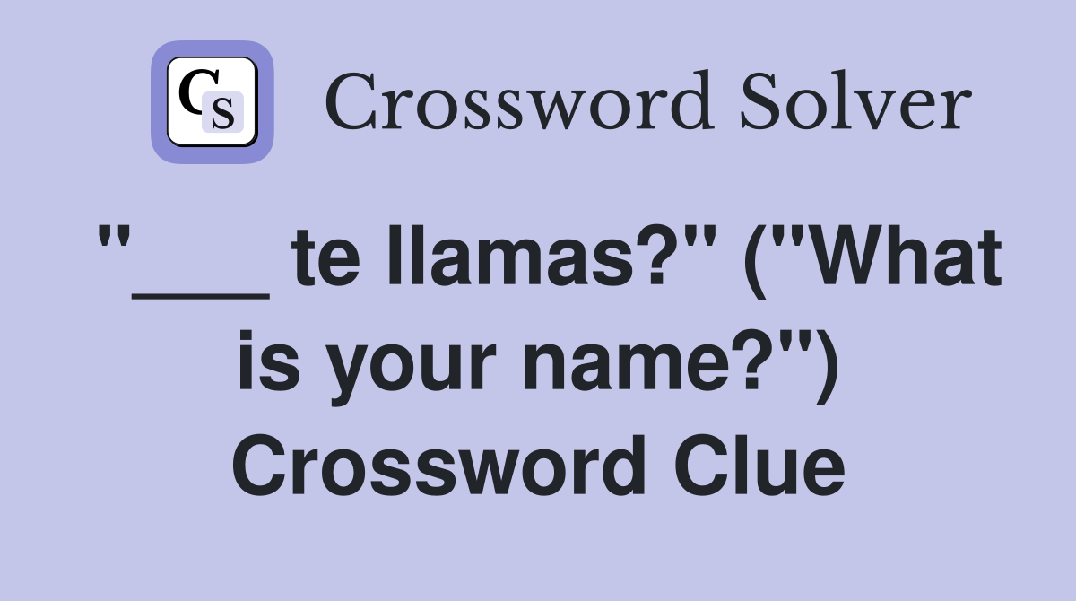 "___ te llamas?" ("What is your name?") Crossword Clue