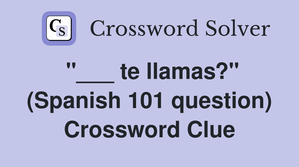 "___ te llamas?" (Spanish 101 question) Crossword Clue