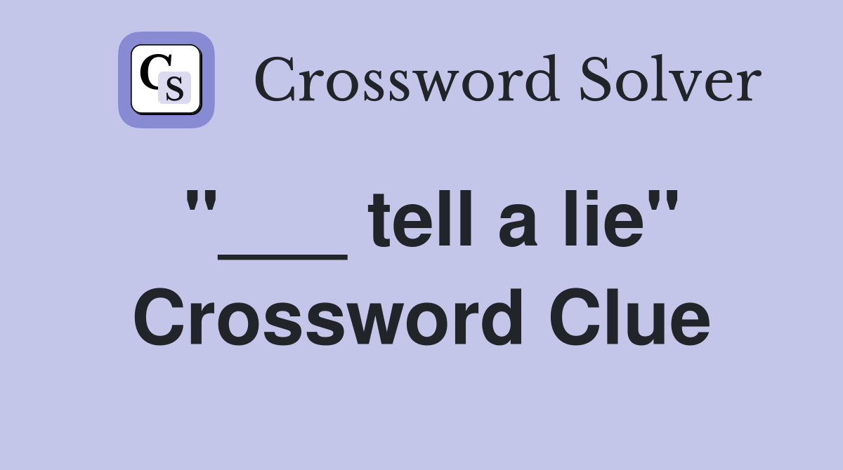 "___ tell a lie" Crossword Clue