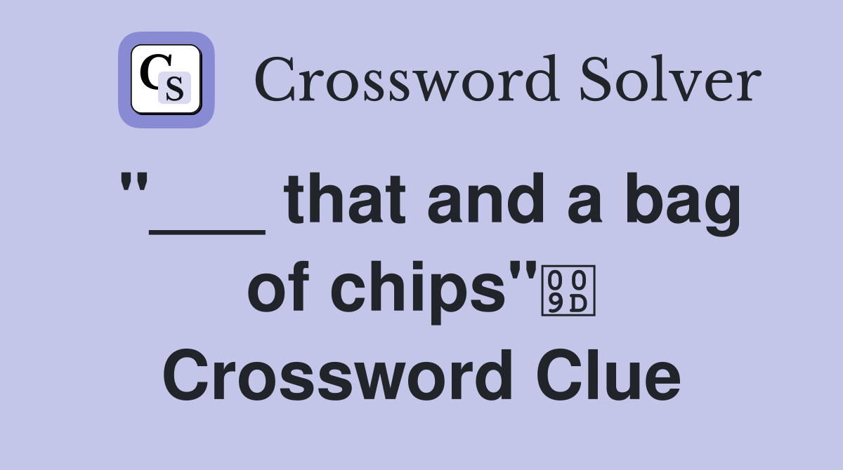 "___ that and a bag of chips" Crossword Clue