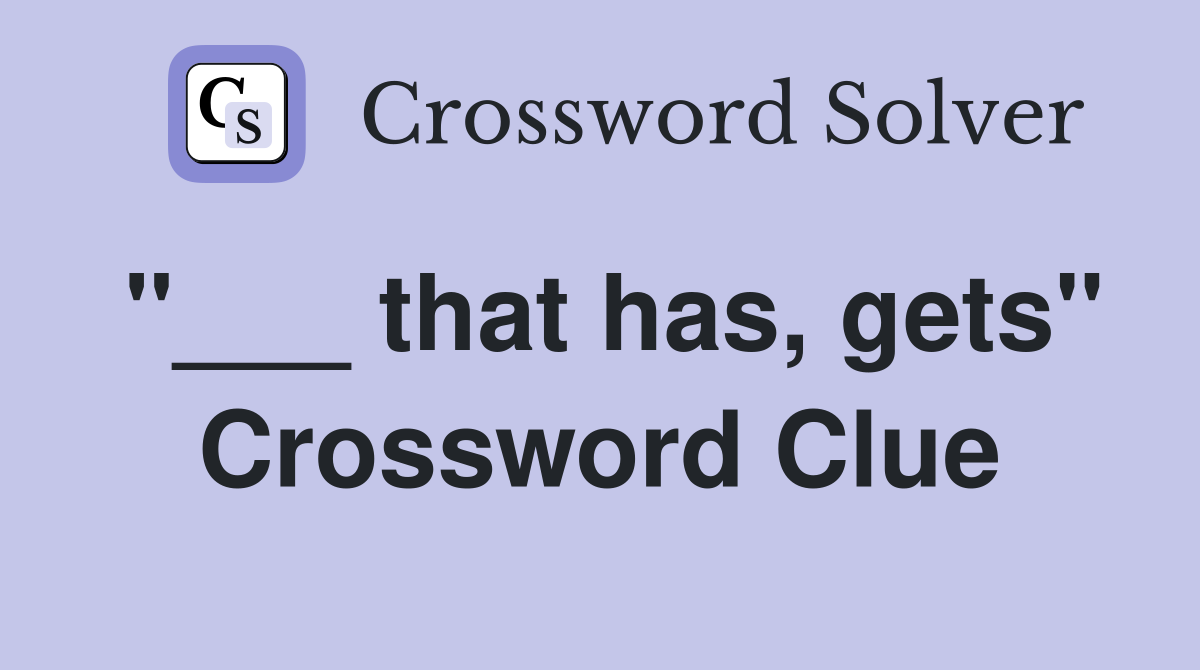 "___ that has, gets" Crossword Clue