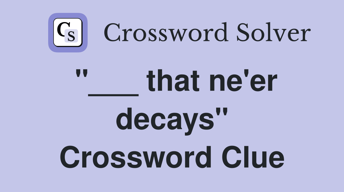 "___ that ne'er decays" Crossword Clue