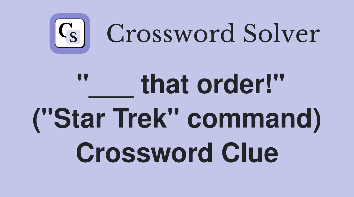"___ that order!" ("Star Trek" command) Crossword Clue