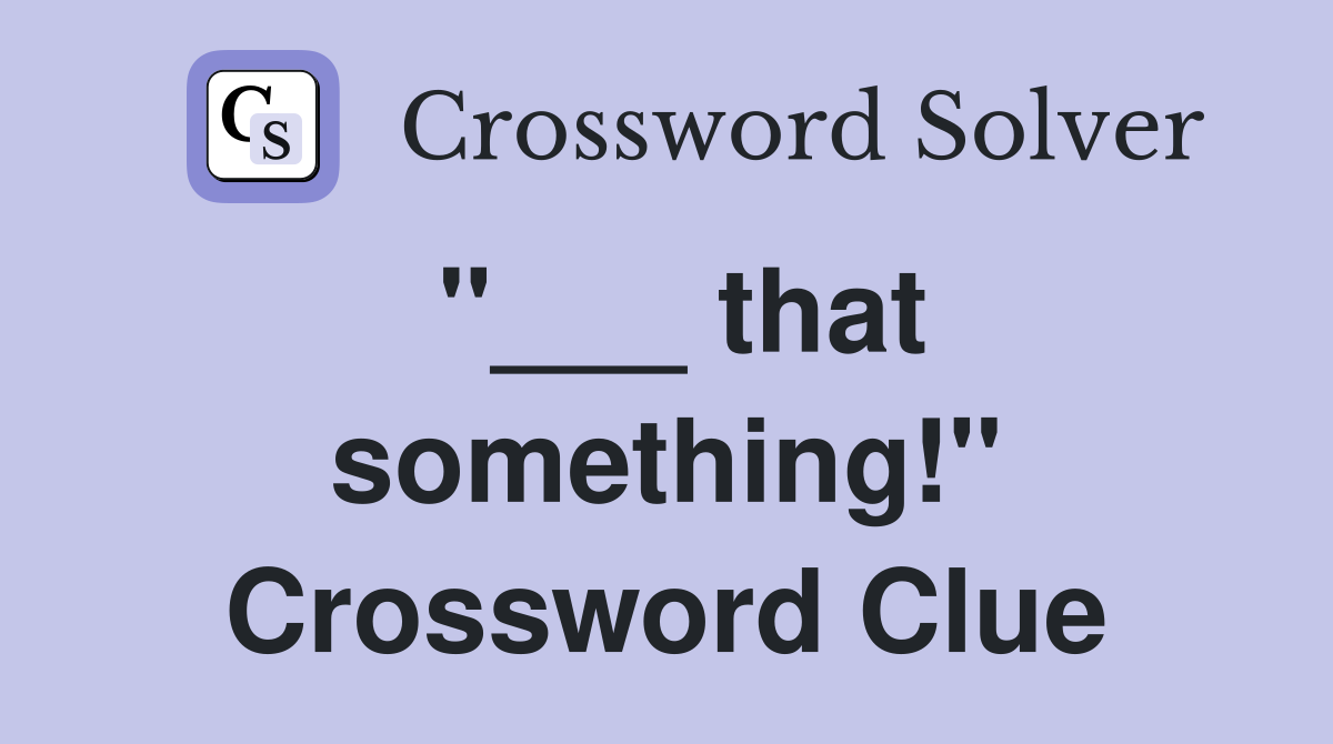 "___ that something!" Crossword Clue