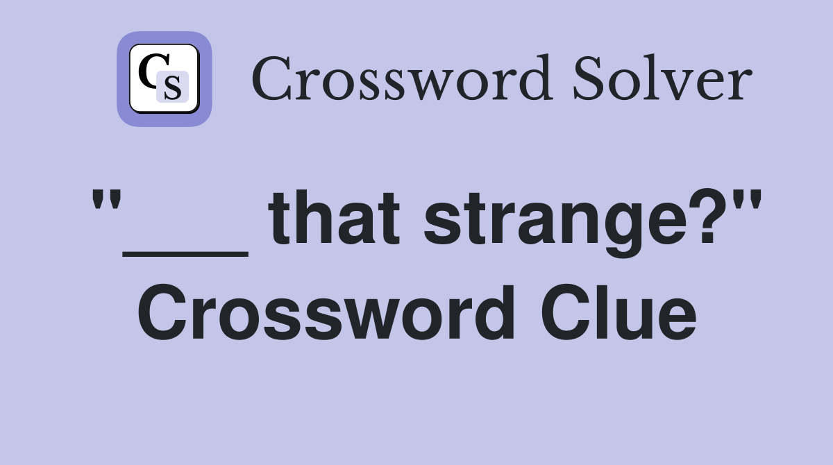 "___ that strange?" Crossword Clue