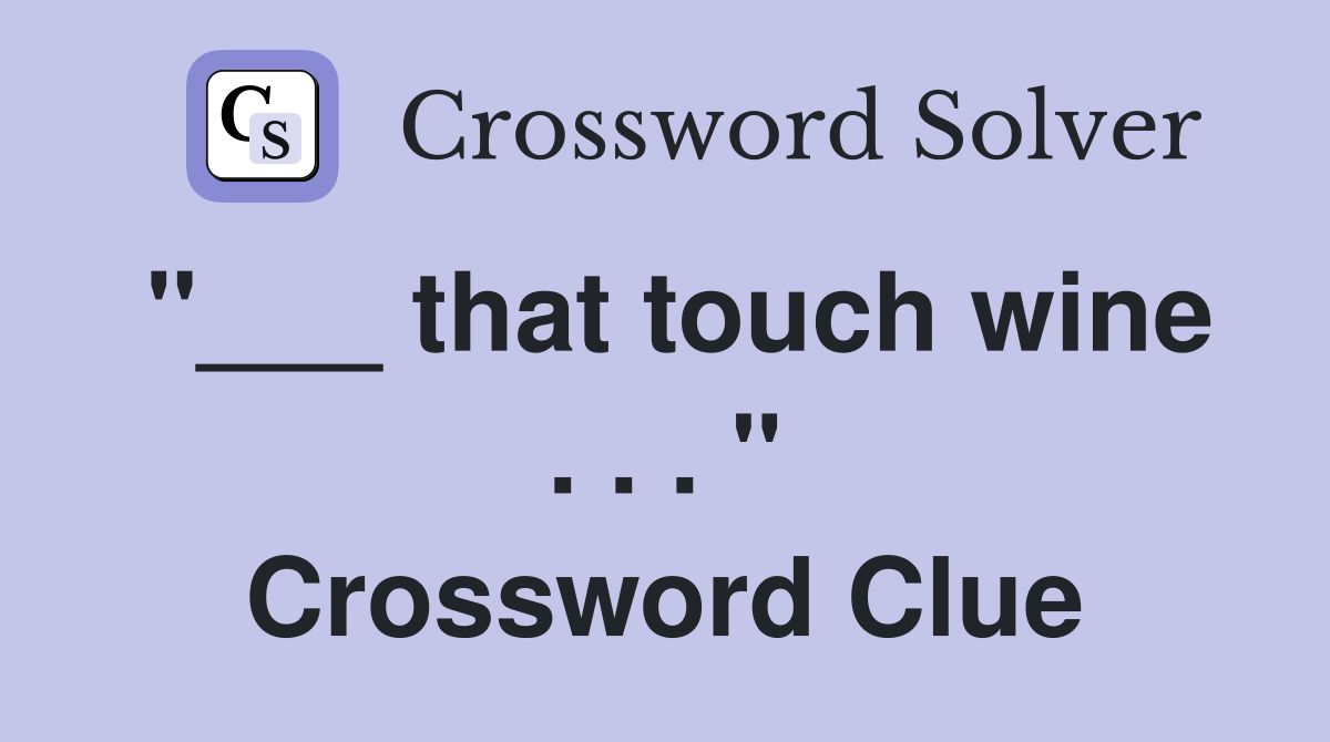 "___ that touch wine . . . " Crossword Clue