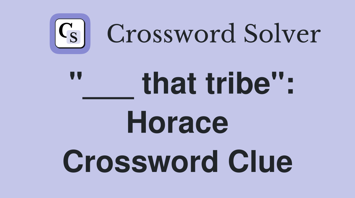 "___ that tribe": Horace Crossword Clue