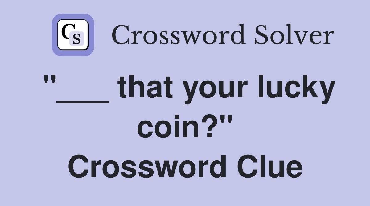 "___ that your lucky coin?" Crossword Clue