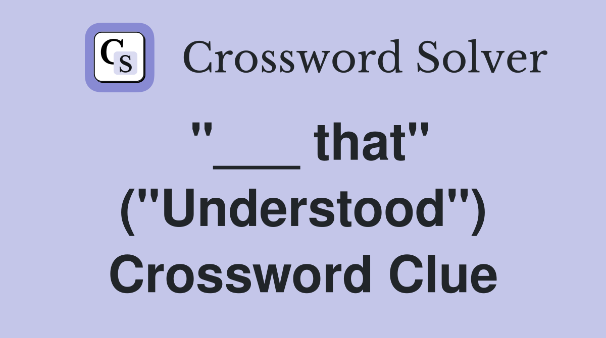 "___ that" ("Understood") Crossword Clue