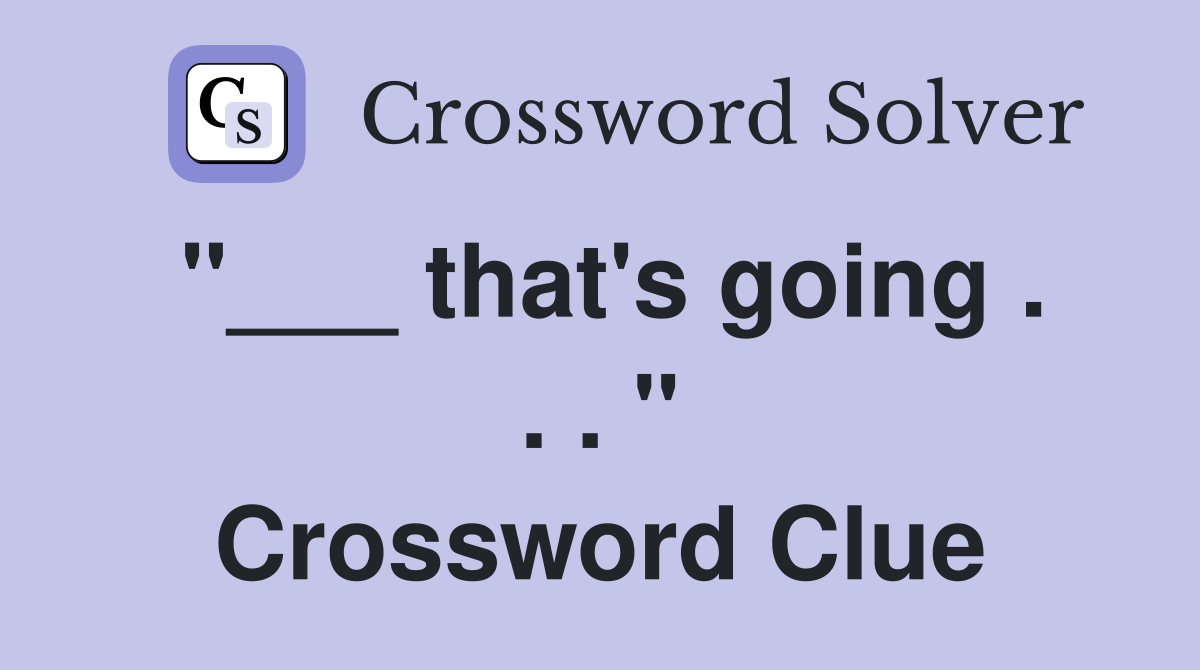 "___ that's going . . . " Crossword Clue