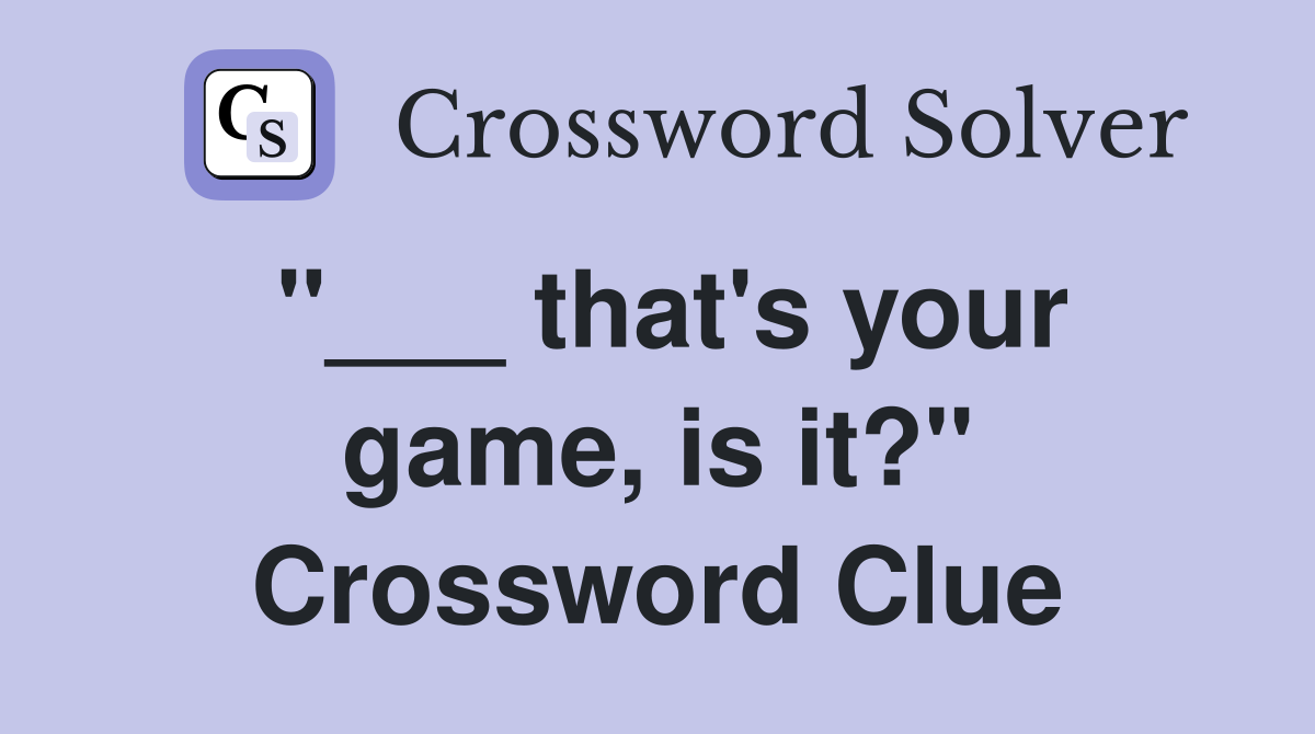 "___ that's your game, is it?" Crossword Clue