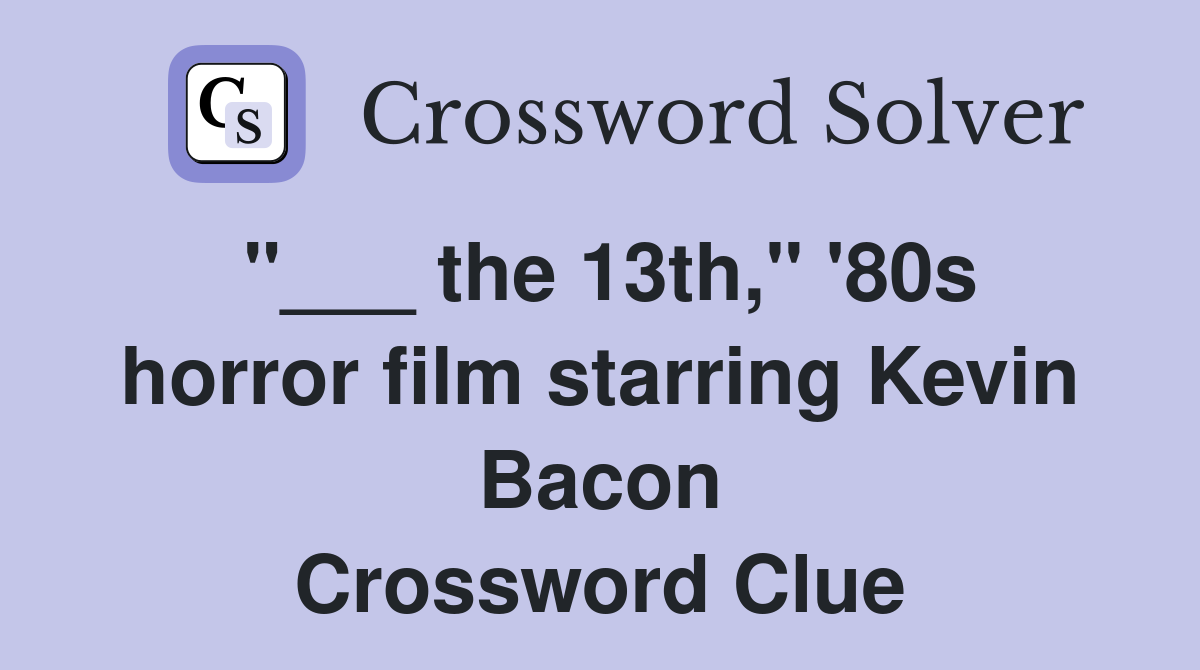 "___ the 13th," '80s horror film starring Kevin Bacon Crossword Clue