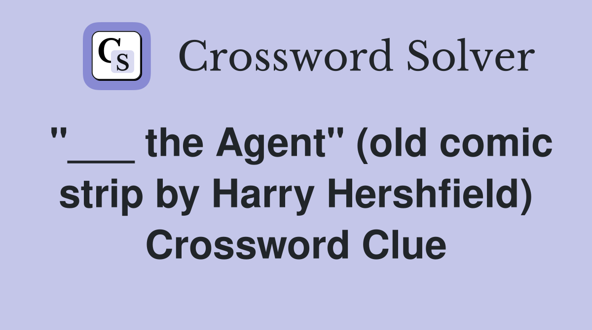 "___ the Agent" (old comic strip by Harry Hershfield) Crossword Clue